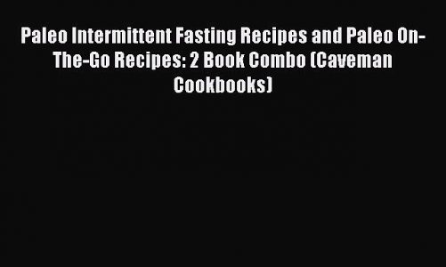 Read Books Paleo Intermittent Fasting Recipes and Paleo On-The-Go Recipes: 2 Book Combo (Caveman
