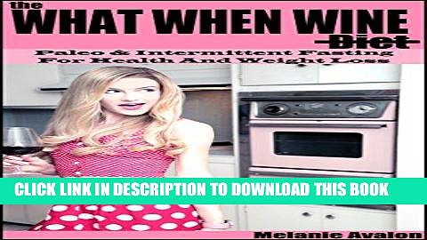 Ebook The What When Wine Diet: Paleo and Intermittent Fasting for Health and Weight Loss Free