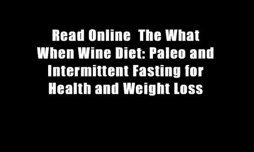 Read Online  The What When Wine Diet: Paleo and Intermittent Fasting for Health and Weight Loss