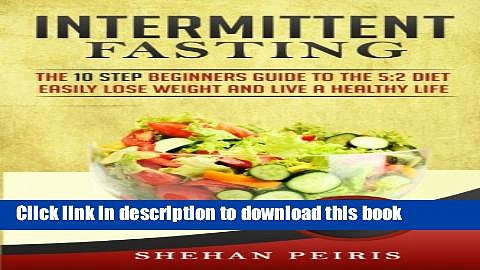 Read Intermittent Fasting: The 10 Step Beginners Guide to the 5:2 Diet – Easily Lose Weight and