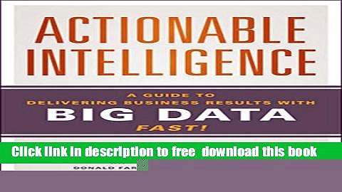 [Download] Actionable Intelligence: A Guide to Delivering Business Results with Big Data Fast!