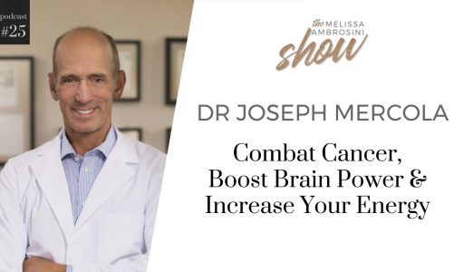 25: Dr Joseph Mercola On Combat Cancer, Boost Brain Power & Increase Your Energy w Melissa Ambrosini