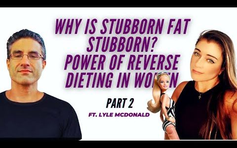 Why is stubborn fat stubborn? Power of REVERSE DIETING in women!  Part 2. ft. Lyle McDonald