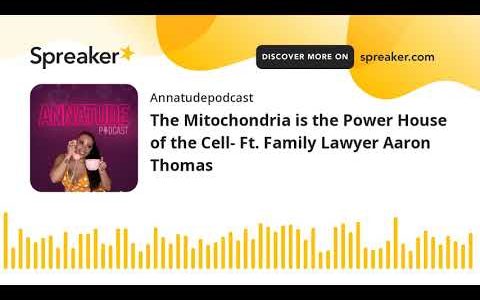 The Mitochondria is the Power House of the Cell- Ft. Family Lawyer Aaron Thomas