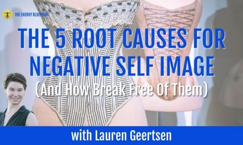 The 5 Root Causes For Negative Self Image  with Lauren Geertsen