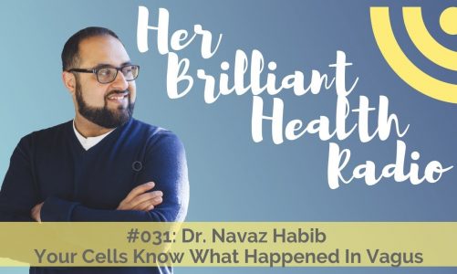 #031:  Your Cells Know What Happened In Vagus with Dr. Navaz Habib