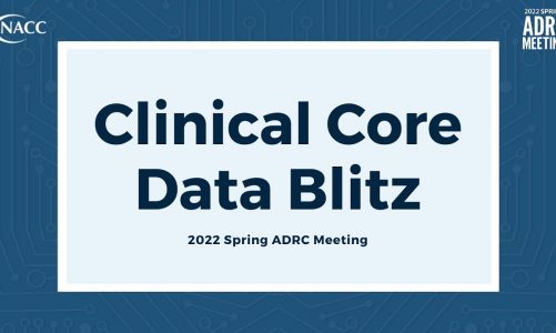 Clinical Core Data Blitz – 2022 Spring ADRC Meeting