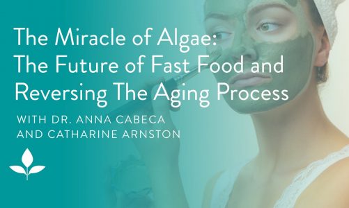 The Miracle of Algae: The Future of Fast Food And Reversing the Aging Process With Catharine Arnston