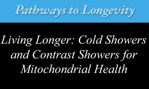 LIVING LONGER: COLD SHOWERS AND CONTRAST SHOWERS FOR MITOCHONDRIAL HEALTH
