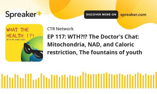 EP 117: WTH?!? The Doctor's Chat: Mitochondria, NAD, and Caloric restriction, The fountains of youth