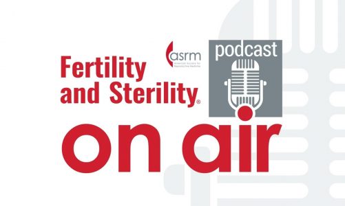 Fertility and Sterility On Air – Live from ASRM 2022: Part 1 – The Science