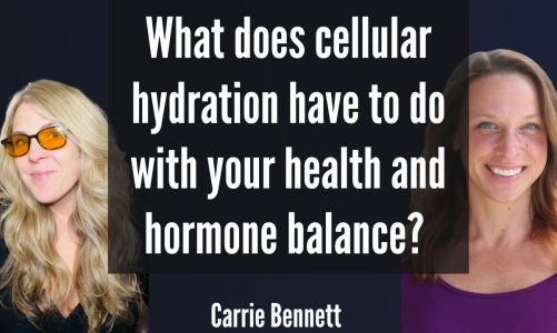 What does cellular hydration have to do with your health and hormone balance ?  Carrie Bennett
