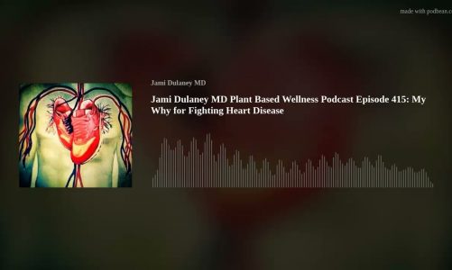 Jami Dulaney MD Plant Based Wellness Podcast Episode 415: My Why for Fighting Heart Disease
