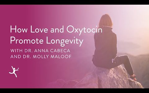 How Love and Oxytocin Promote Longevity with Dr. Molly Maloof
