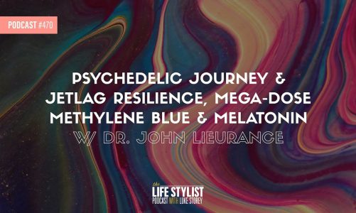 Psychedelic Journey & Jetlag Resilience, Mega-Dose Methylene Blue & Melatonin w/ Dr. Lieurance #470